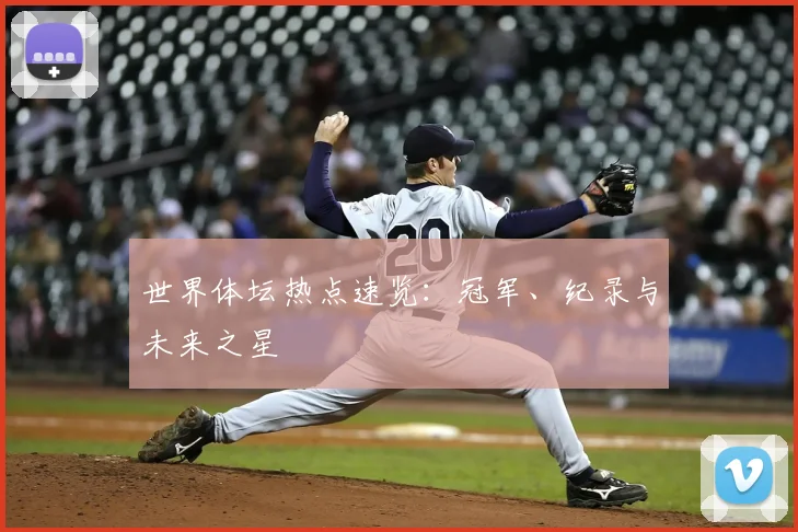 世界体坛热点速览:冠军、纪录与未来之星